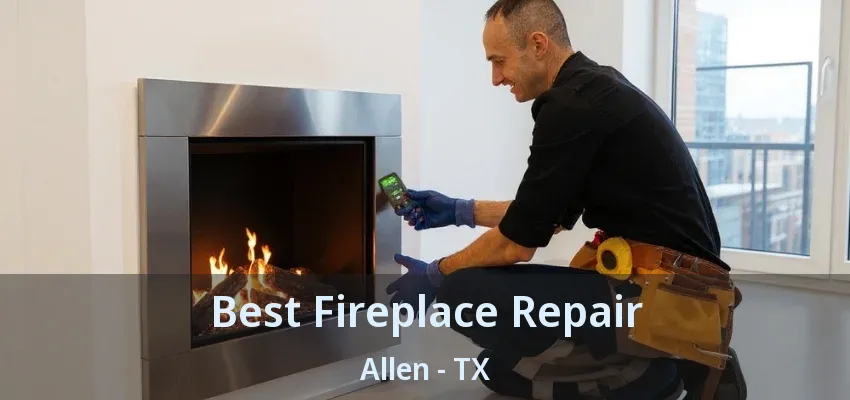 Best Fireplace Repair Allen - TX