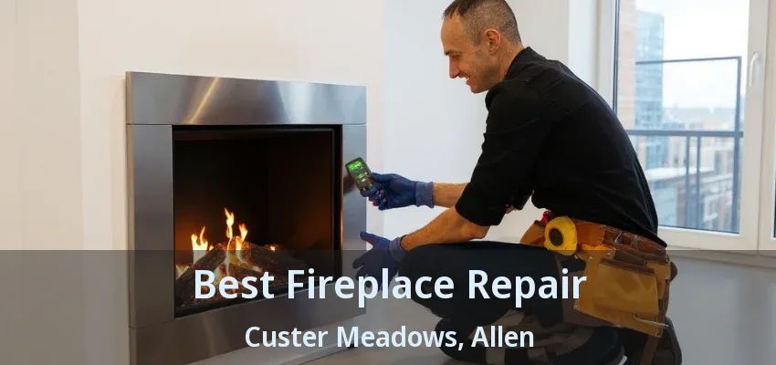 Best Fireplace Repair Custer Meadows, Allen - TX
