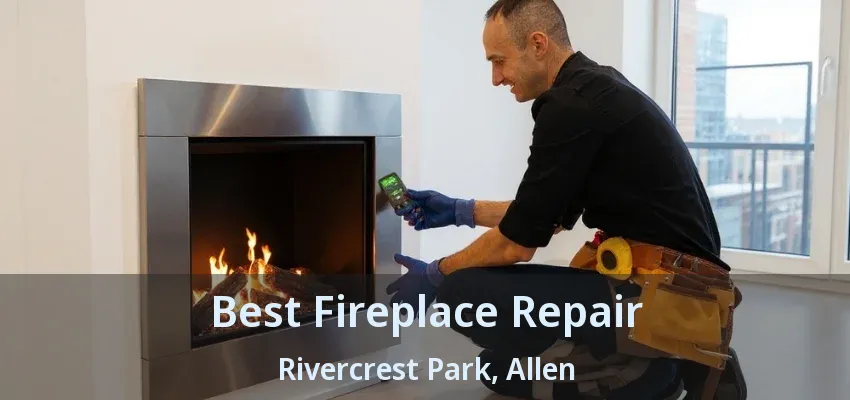 Best Fireplace Repair Rivercrest Park, Allen - TX