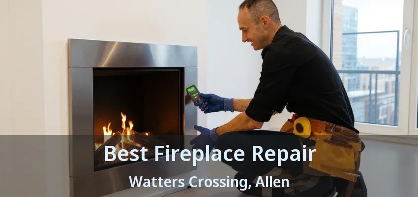 Best Fireplace Repair Watters Crossing, Allen - TX
