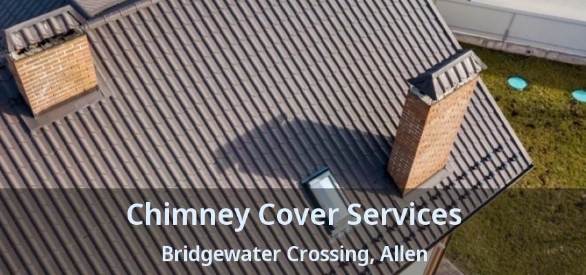 Chimney Cover Services Bridgewater Crossing, Allen - TX