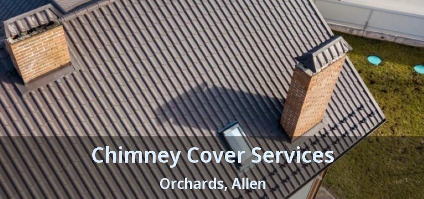 Chimney Cover Services Orchards, Allen - TX
