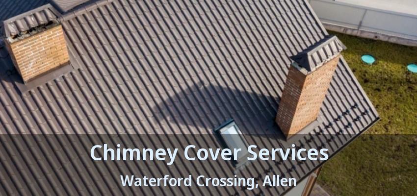 Chimney Cover Services Waterford Crossing, Allen - TX