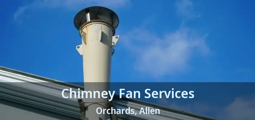 Chimney Fan Services Orchards, Allen - TX