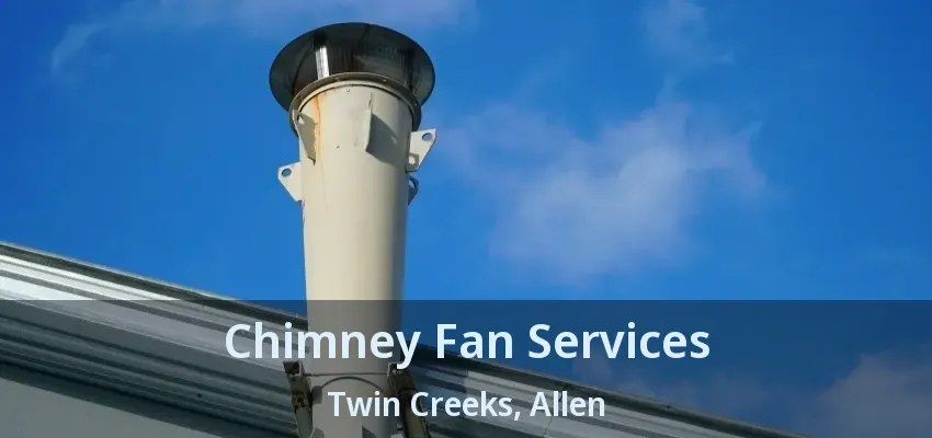 Chimney Fan Services Twin Creeks, Allen - TX