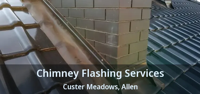 Chimney Flashing Services Custer Meadows, Allen - TX