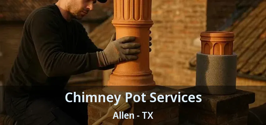 Chimney Pot Services Allen - TX