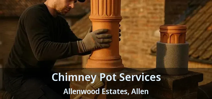 Chimney Pot Services Allenwood Estates, Allen - TX
