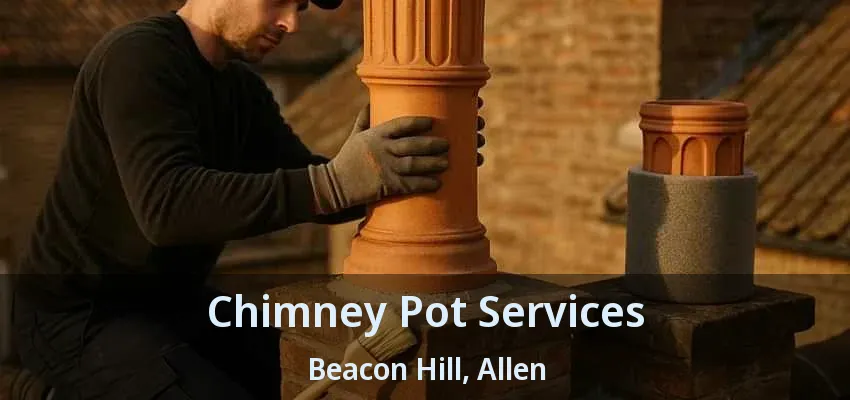 Chimney Pot Services Beacon Hill, Allen - TX