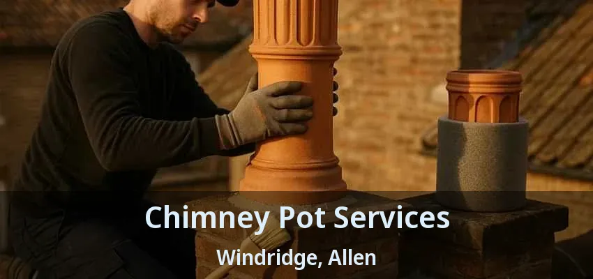 Chimney Pot Services Windridge, Allen - TX