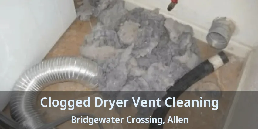 Clogged Dryer Vent Cleaning Bridgewater Crossing, Allen - TX