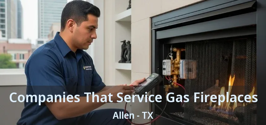 Companies That Service Gas Fireplaces Allen - TX