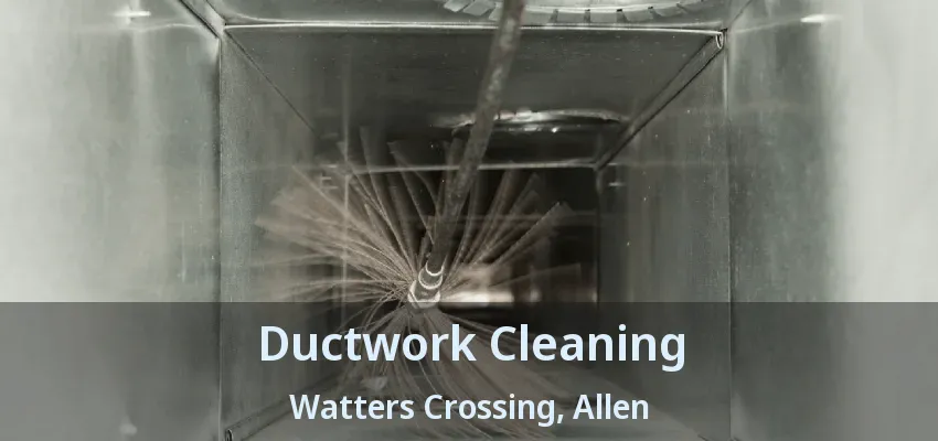 Ductwork Cleaning Watters Crossing, Allen - TX