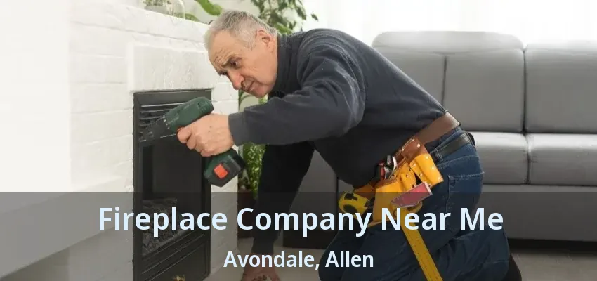 Fireplace Company Near Me Avondale, Allen - TX