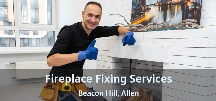 Fireplace Fixing Services Beacon Hill, Allen - TX