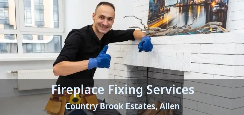Fireplace Fixing Services Country Brook Estates, Allen - TX