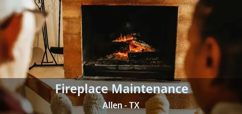 Fireplace Maintenance Allen - TX