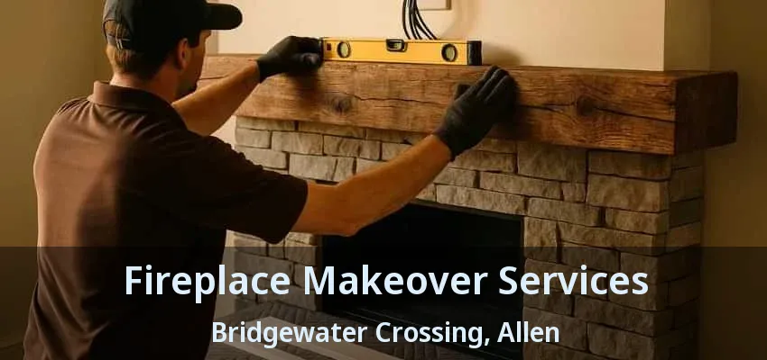 Fireplace Makeover Services Bridgewater Crossing, Allen - TX