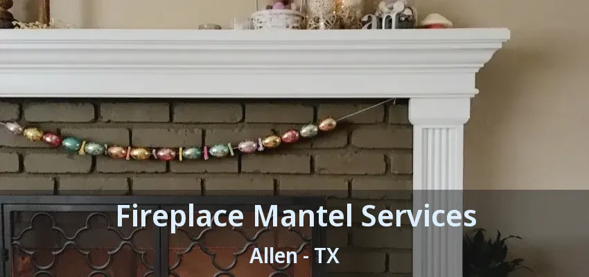 Fireplace Mantel Services Allen - TX