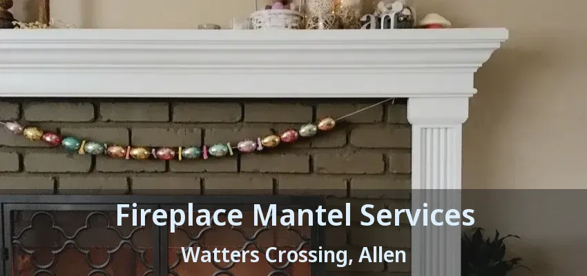 Fireplace Mantel Services Watters Crossing, Allen - TX