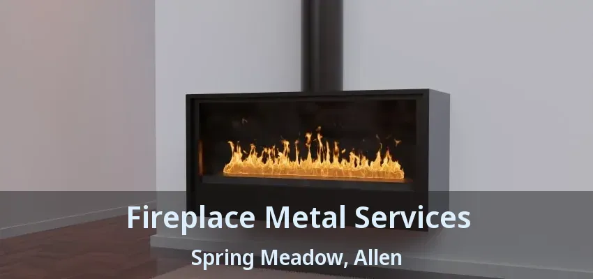 Fireplace Metal Services Spring Meadow, Allen - TX
