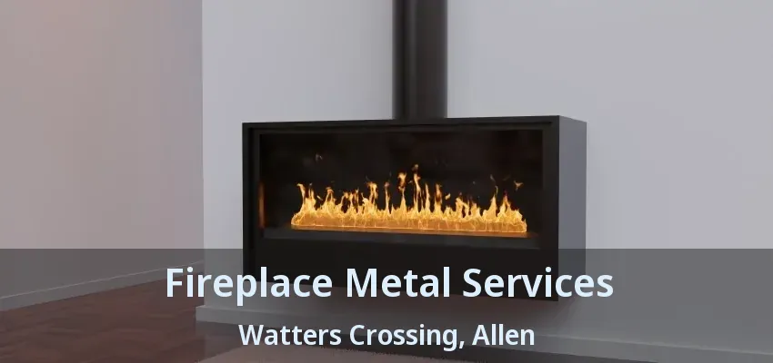 Fireplace Metal Services Watters Crossing, Allen - TX
