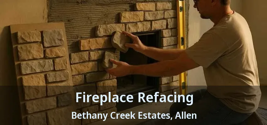 Fireplace Refacing Bethany Creek Estates, Allen - TX