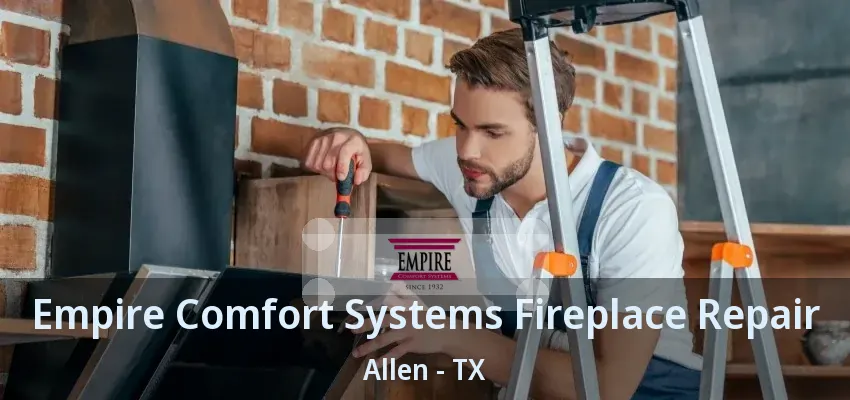 Empire Comfort Systems Fireplace Repair Allen - TX