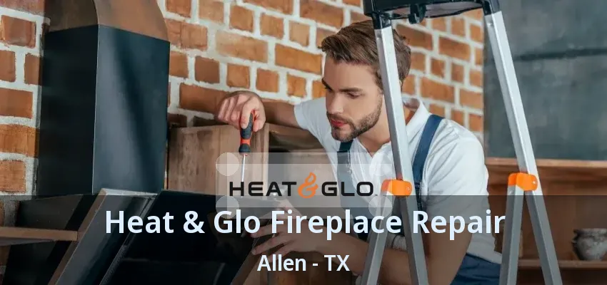 Heat & Glo Fireplace Repair Allen - TX