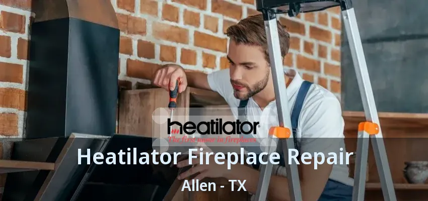 Heatilator Fireplace Repair Allen - TX