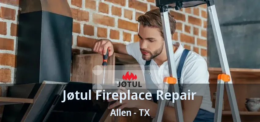 Jøtul Fireplace Repair Allen - TX
