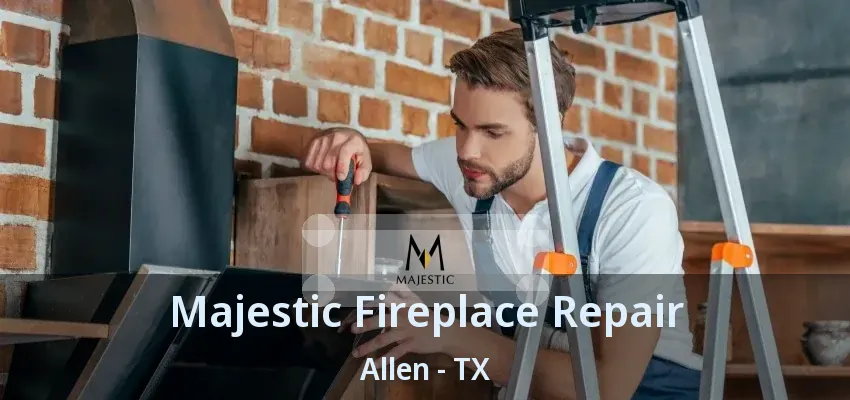Majestic Fireplace Repair Allen - TX