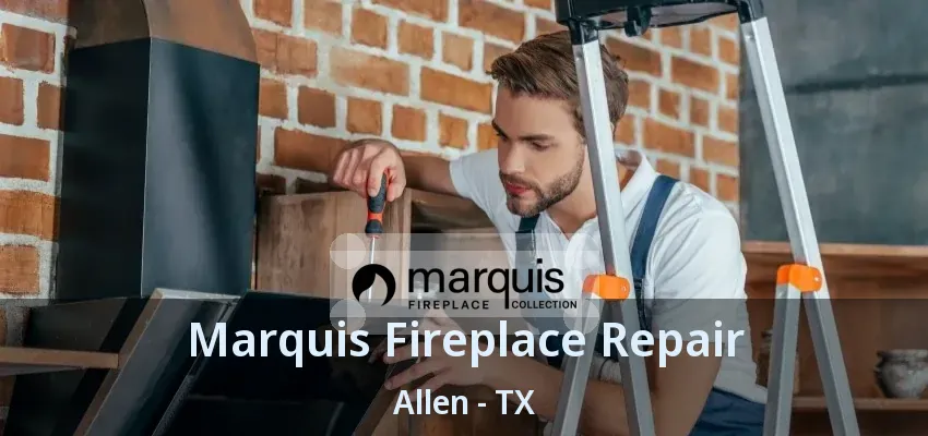 Marquis Fireplace Repair Allen - TX