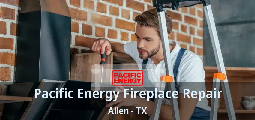 Pacific Energy Fireplace Repair Allen - TX
