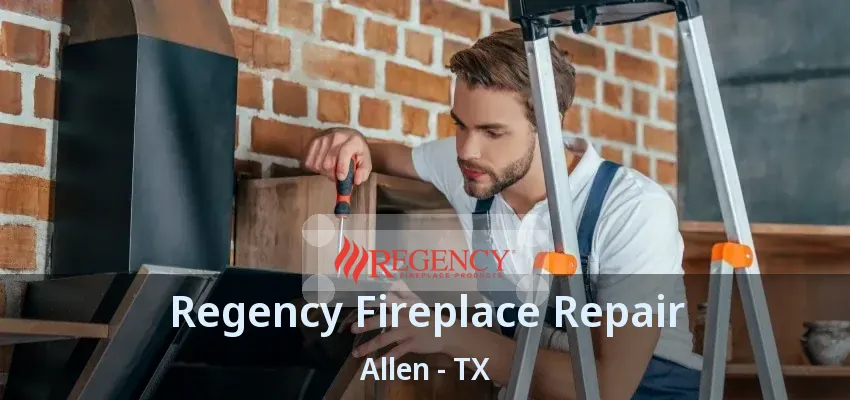 Regency Fireplace Repair Allen - TX