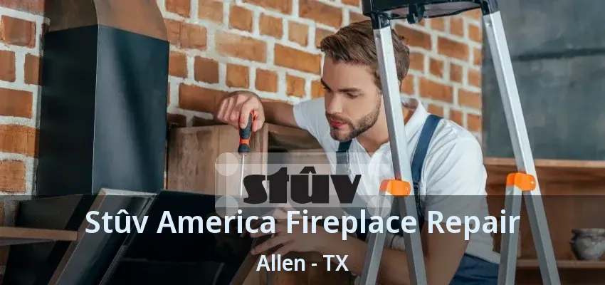 Stûv America Fireplace Repair Allen - TX