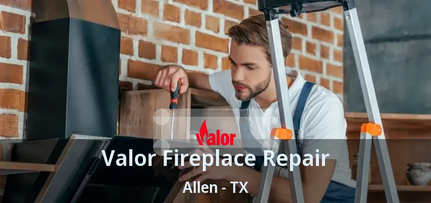 Valor Fireplace Repair Allen - TX