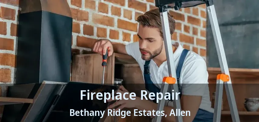 Fireplace Repair Bethany Ridge Estates, Allen - TX