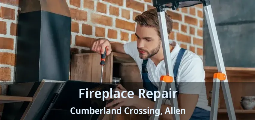 Fireplace Repair Cumberland Crossing, Allen - TX