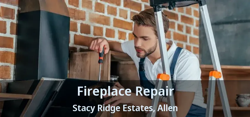 Fireplace Repair Stacy Ridge Estates, Allen - TX