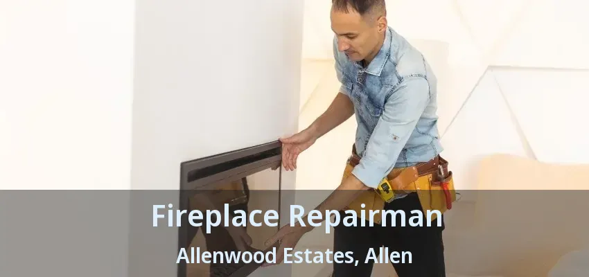 Fireplace Repairman Allenwood Estates, Allen - TX