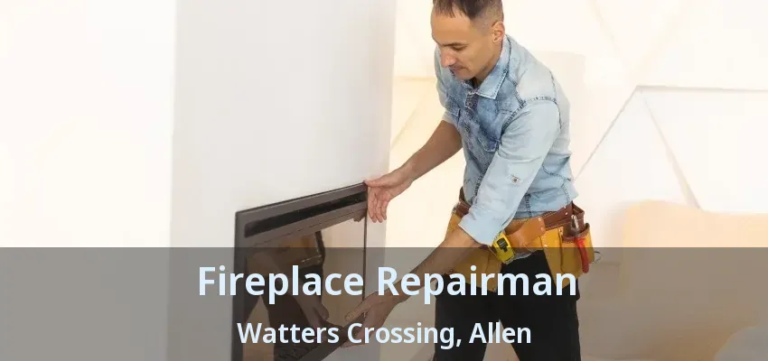 Fireplace Repairman Watters Crossing, Allen - TX
