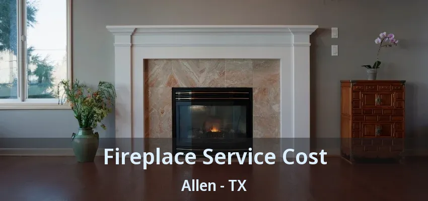Fireplace Service Cost Allen - TX