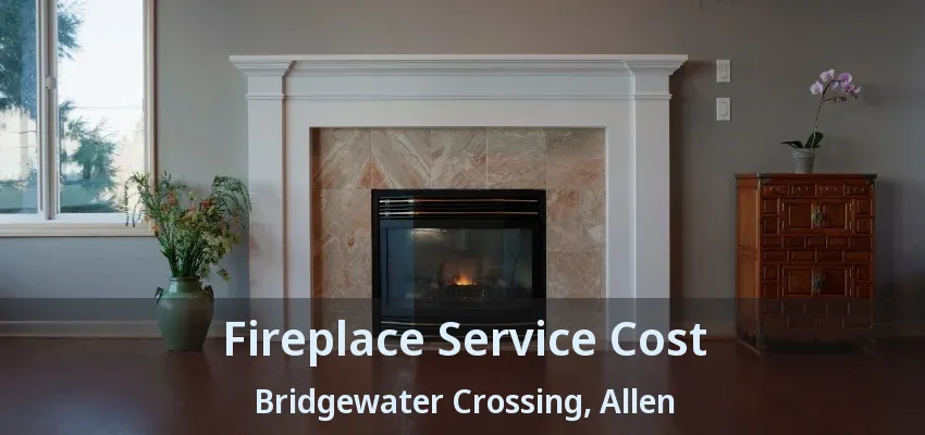 Fireplace Service Cost Bridgewater Crossing, Allen - TX