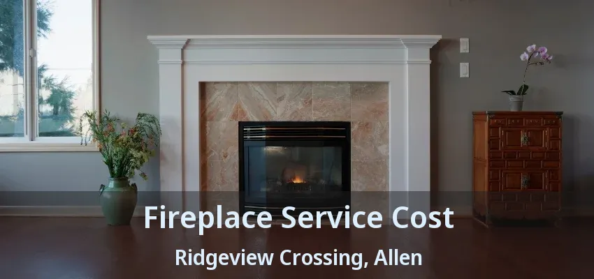 Fireplace Service Cost Ridgeview Crossing, Allen - TX