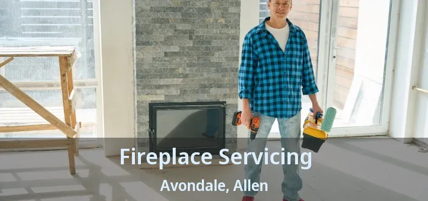 Fireplace Servicing Avondale, Allen - TX