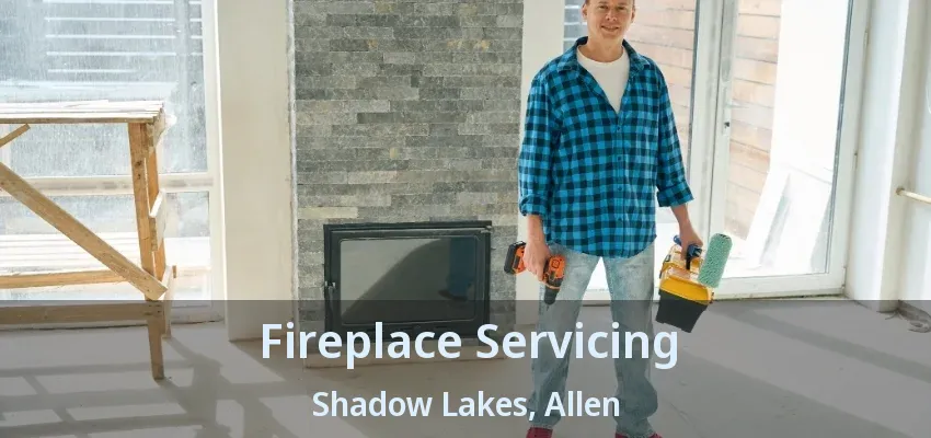 Fireplace Servicing Shadow Lakes, Allen - TX