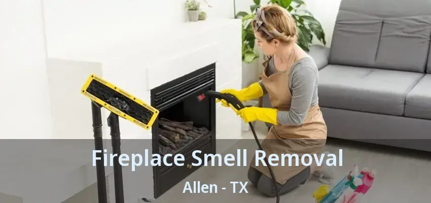 Fireplace Smell Removal Allen - TX