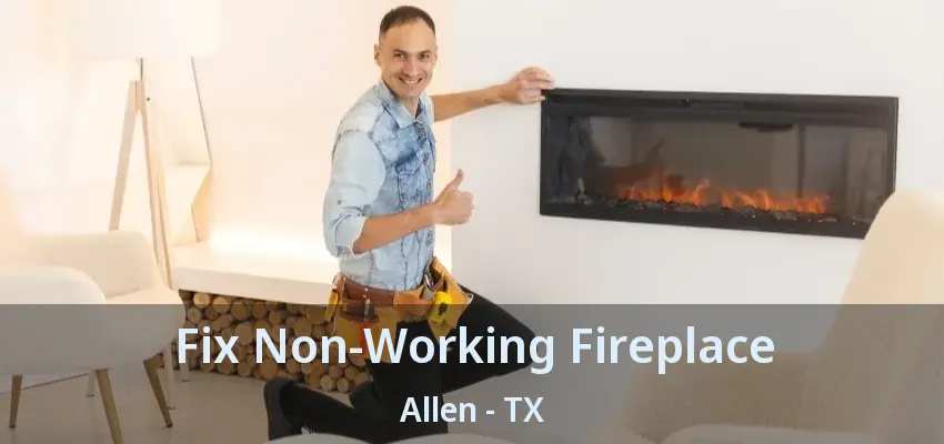 Fix Non-Working Fireplace Allen - TX