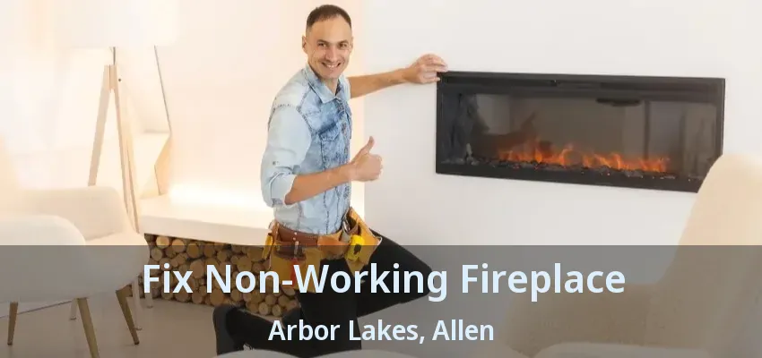 Fix Non-Working Fireplace Arbor Lakes, Allen - TX
